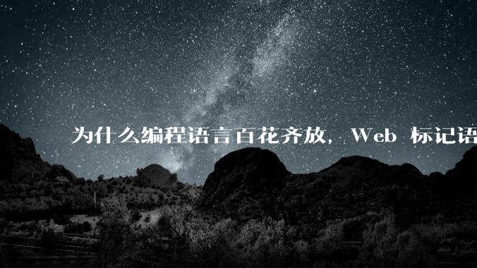 为什么编程语言百花齐放，Web 标记语言 HTML 一家独大？